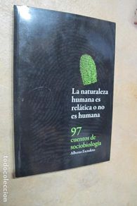Libri di seconda mano: LA NATURALEZA HUMANA ES RELATICA O NO ES HUMANA. 97 CUENTOS DE SOCIOBIOLOGIA ALBERTO ESCUDERO